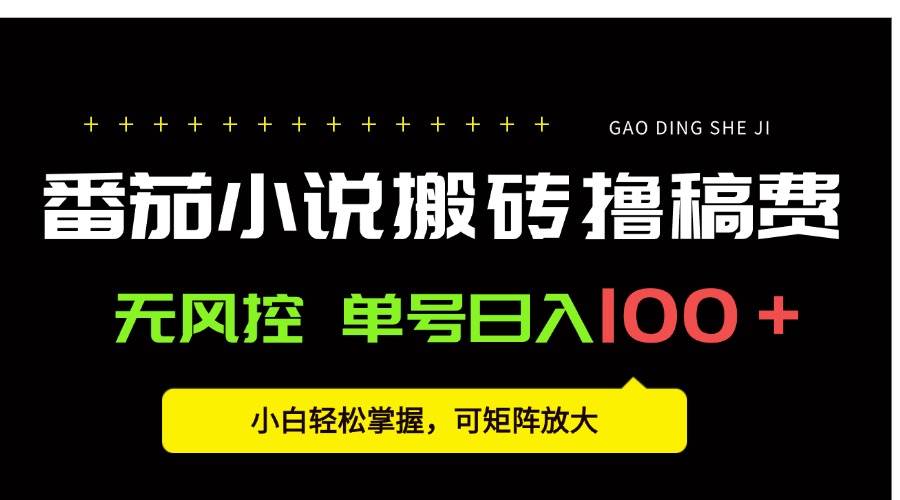(15651期)番茄小说创作人搬砖赚稿费,无风控单号日入100+,小白轻松掌握,可矩…网赚项目-副业赚钱-互联网创业-资源整合南风学院