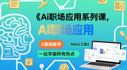 Ai职场应用系列课，0基础能学，一站学遍所有热点Ai办公工具网赚项目-副业赚钱-互联网创业-资源整合南风学院