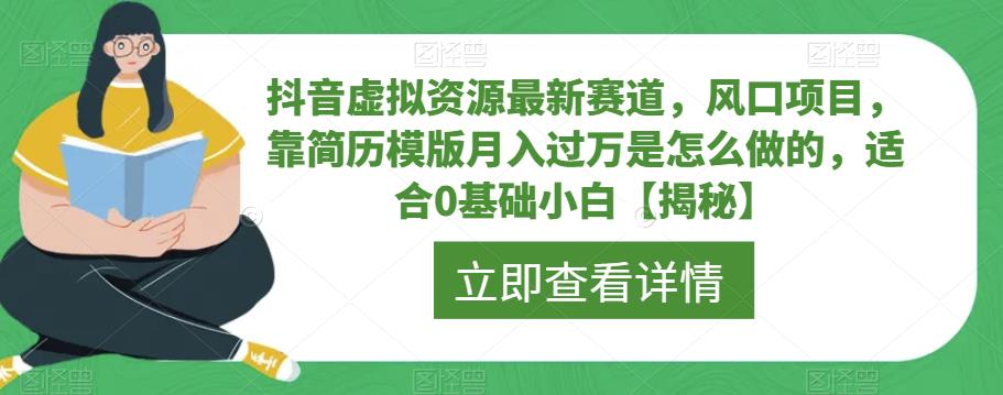 抖音虚拟资源最新赛道，风口项目，靠简历模版月入过万是怎么做的，适合0基础小白【揭秘】网赚项目-副业赚钱-互联网创业-资源整合南风学院