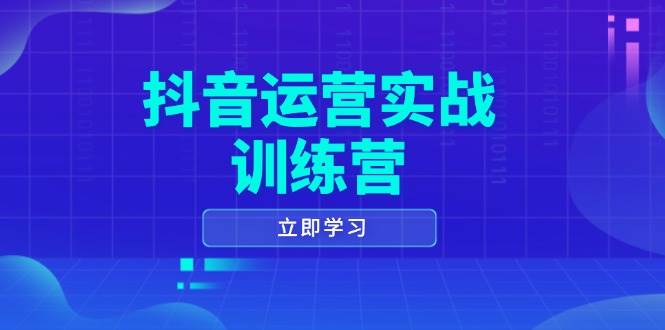 （14057期）抖音运营实战训练营，0-1打造短视频爆款，涵盖拍摄剪辑、运营推广等全过程网赚项目-副业赚钱-互联网创业-资源整合南风学院