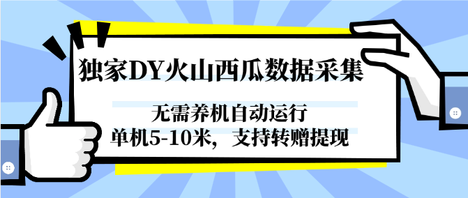 独家DY火山西瓜数据采集，无需养机自动运行，单机5-10米，支持转赠提现网赚项目-副业赚钱-互联网创业-资源整合南风学院