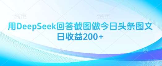 用DeepSeek回答截图做今日头条图文日收益200+网赚项目-副业赚钱-互联网创业-资源整合南风学院