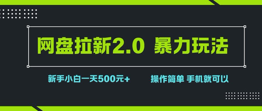 （15759期）网盘拉新2.0，暴力玩法，新手小白一天轻松500，操作简单网赚项目-副业赚钱-互联网创业-资源整合南风学院