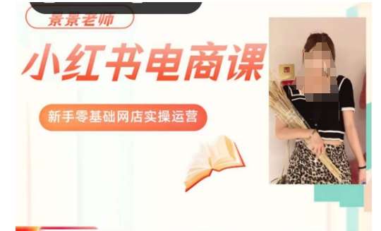 景景小红书电商新手实操课程，新手零基础网店实操运营网赚项目-副业赚钱-互联网创业-资源整合南风学院