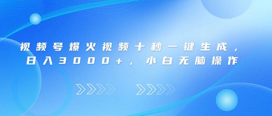 （14181期）视频号爆火视频十秒一键生成，日入3000+，小白无脑操作网赚项目-副业赚钱-互联网创业-资源整合南风学院