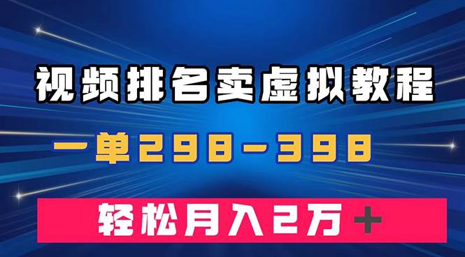 （7634期）通过视频排名卖虚拟产品U盘，一单298-398，轻松月入2w＋网赚项目-副业赚钱-互联网创业-资源整合南风学院
