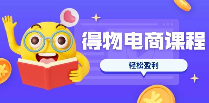 （14146期）得物电商课程合集，选品、优化、定价全攻略，7天SOP单品爆红，轻松盈利网赚项目-副业赚钱-互联网创业-资源整合南风学院
