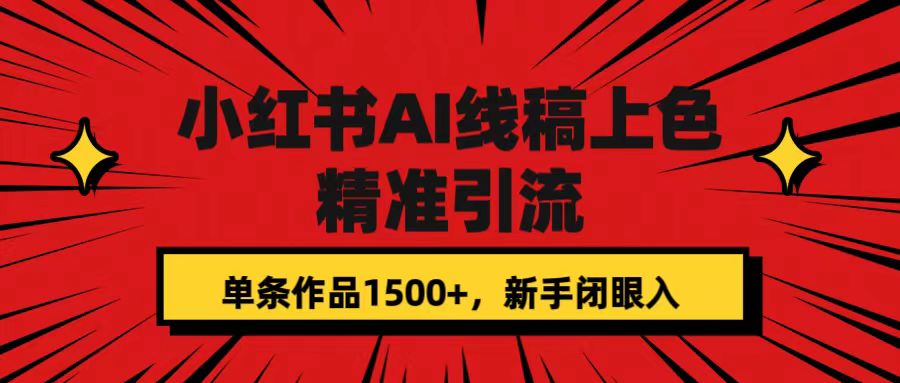 小红书AI线稿上色，精准引流，单条作品变现1500+，新手闭眼入网赚项目-副业赚钱-互联网创业-资源整合南风学院
