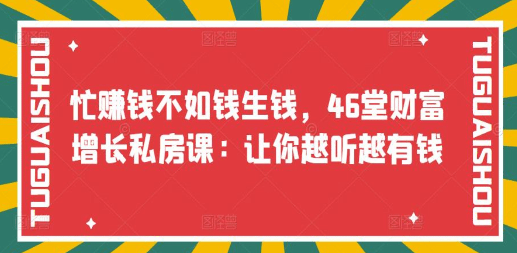 忙赚钱不如钱生钱，46堂财富增长私房课：让你越听越有钱网赚项目-副业赚钱-互联网创业-资源整合南风学院