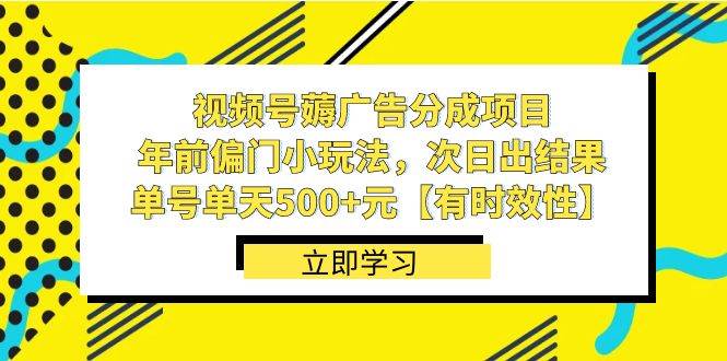 视频号薅广告分成项目，年前偏门小玩法，次日出结果，单号单天500+元【有时效性】网赚项目-副业赚钱-互联网创业-资源整合南风学院