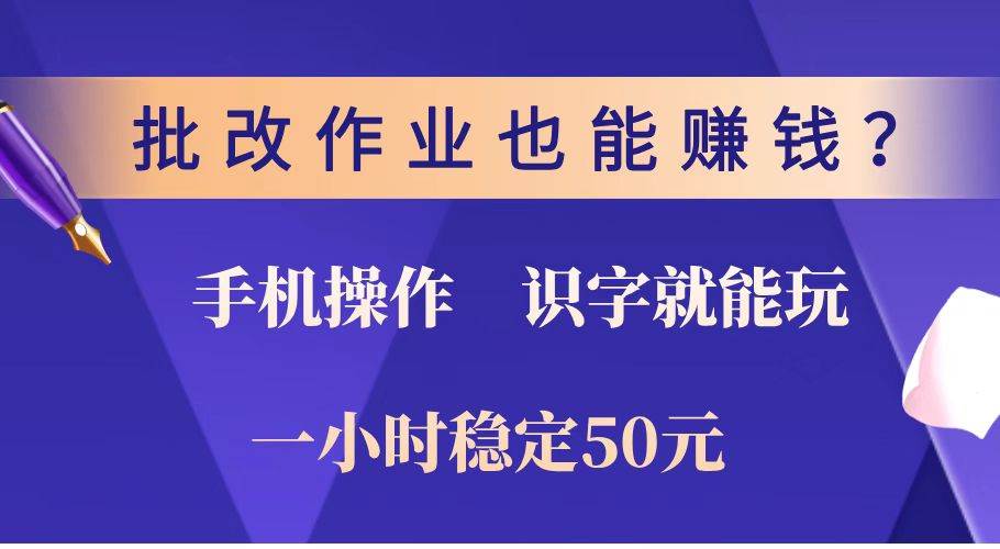 （14285期）批改作业也能赚钱？0门槛手机项目，识字就能玩！一小时稳定50元！网赚项目-副业赚钱-互联网创业-资源整合南风学院