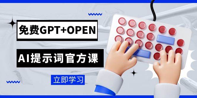 免费GPT+OPEN AI提示词官方课：专为开发者设立的chatGPT提示词工程课程网赚项目-副业赚钱-互联网创业-资源整合南风学院
