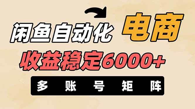 （14339期）闲鱼自动化电商，月收益稳定6000+，零风险长期盈利【支持多账号矩阵布局】网赚项目-副业赚钱-互联网创业-资源整合南风学院