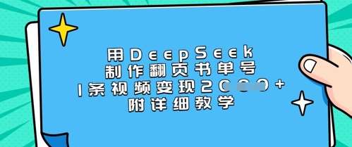用DeepSeek制作翻页书单号，1条视频变现上千，附详细教学网赚项目-副业赚钱-互联网创业-资源整合南风学院