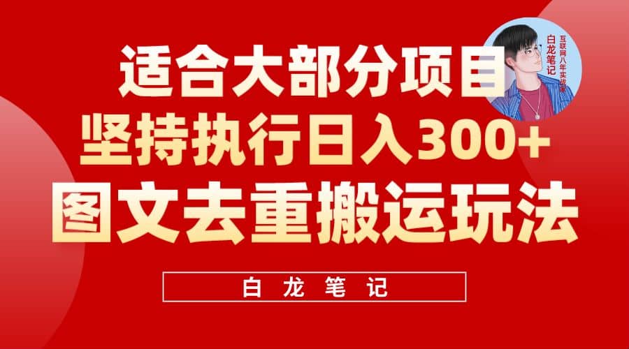 【白龙笔记】图文去重搬运玩法，坚持执行日入300+，适合大部分项目（附带去重参数）网赚项目-副业赚钱-互联网创业-资源整合南风学院