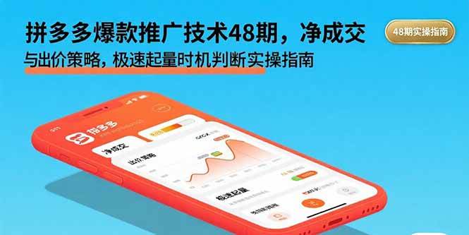 （15830期）拼多多爆款推广技术48期，净成交与出价策略，极速起量时机判断实操指南网赚项目-副业赚钱-互联网创业-资源整合南风学院