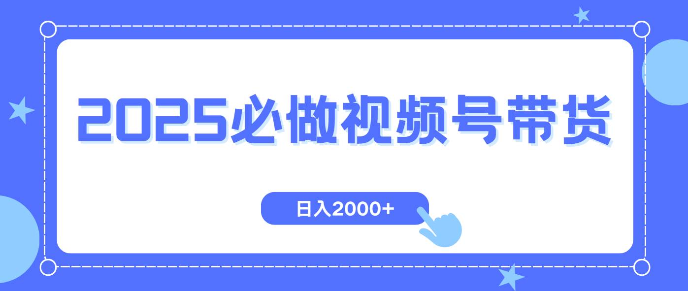 （14259期）视频号带货，纯自然流，起号简单，爆率高轻松日入2000+网赚项目-副业赚钱-互联网创业-资源整合南风学院