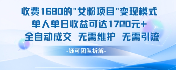 外面收费1680的女粉项目变现，单人单日收益可达1.7k，全自动成交无需维护网赚项目-副业赚钱-互联网创业-资源整合南风学院