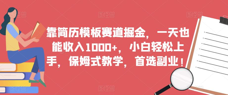 靠简历模板赛道掘金，一天也能收入1000+，小白轻松上手，保姆式教学，首选副业！网赚项目-副业赚钱-互联网创业-资源整合南风学院