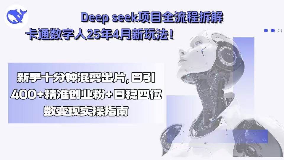 （15704期）Deep seek项目全流程拆解+卡通数字人25年4月新玩法！新手十分钟混剪出…网赚项目-副业赚钱-互联网创业-资源整合南风学院
