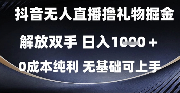 抖音无人直播撸礼物掘金，解放双手，日入1k，0成本纯利，无基础可上手【揭秘】网赚项目-副业赚钱-互联网创业-资源整合南风学院