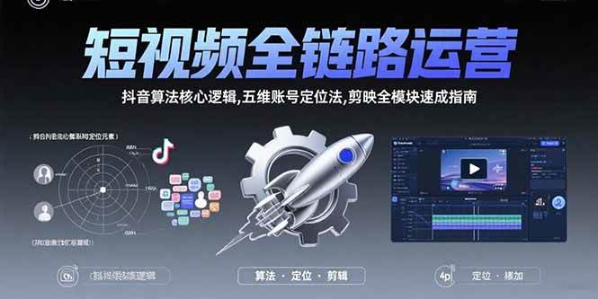 （15580期）短视频全链路运营：抖音算法核心逻辑,五维账号定位法,剪映全模块速成指南网赚项目-副业赚钱-互联网创业-资源整合南风学院