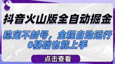 抖音火山版全自动掘金，稳定不封号，全程自动运行，可批量放大操作，0基础也能上手【揭秘】网赚项目-副业赚钱-互联网创业-资源整合南风学院