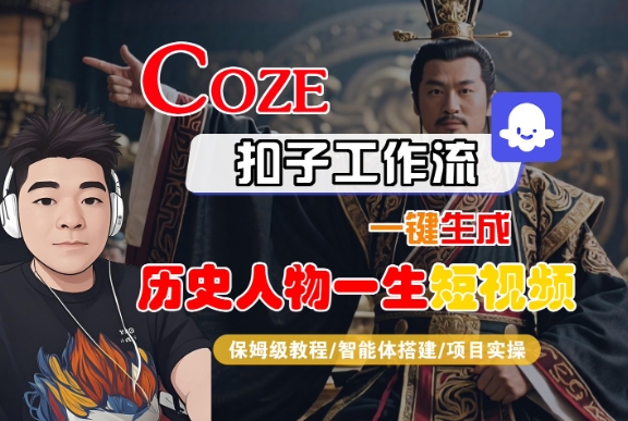 COZE扣子工作流一键生成历史人物一生短视频，保姆级教程-智能体搭建-项目实操网赚项目-副业赚钱-互联网创业-资源整合南风学院
