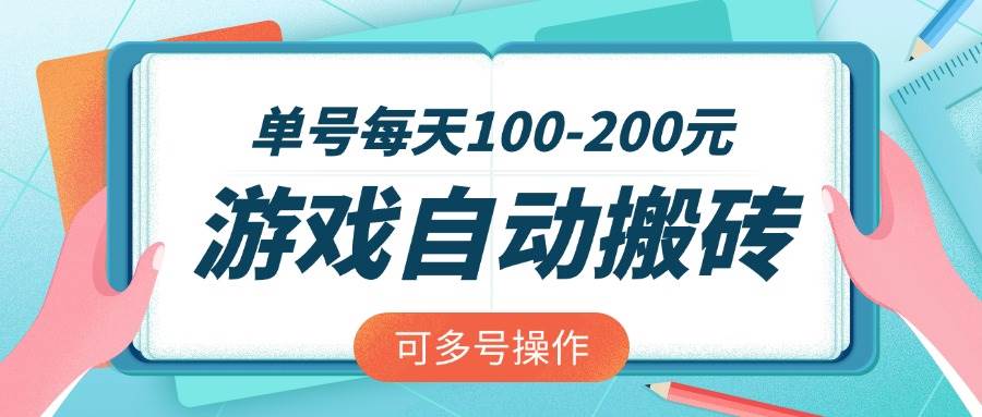 （14582期）游戏全自动搬砖，单号每天100-200元，可多号操作网赚项目-副业赚钱-互联网创业-资源整合南风学院