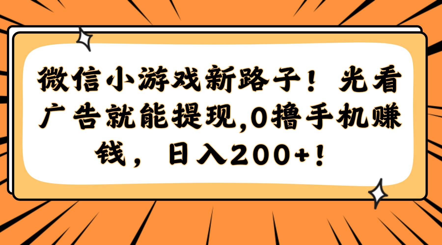 （14864期）微信小游戏新路子！光看广告就能提现，0撸手机赚钱，日入200+！网赚项目-副业赚钱-互联网创业-资源整合南风学院