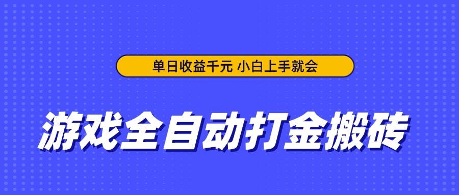 （14332期）游戏全自动打金搬砖，单日收益千元，小白上手就会网赚项目-副业赚钱-互联网创业-资源整合南风学院
