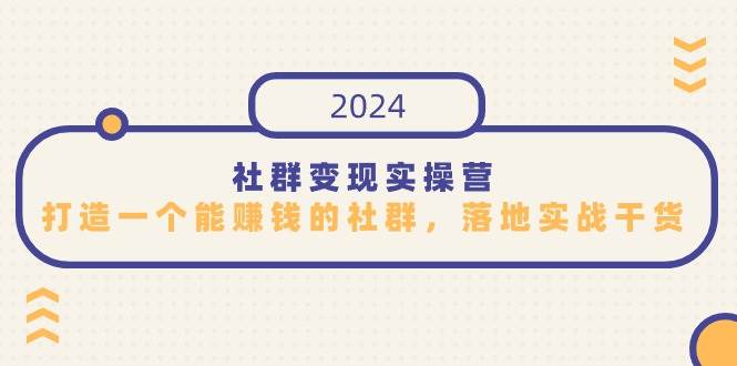 社群变现实操营，打造一个能赚钱的社群，落地实战干货，尤其适合知识变现网赚项目-副业赚钱-互联网创业-资源整合南风学院