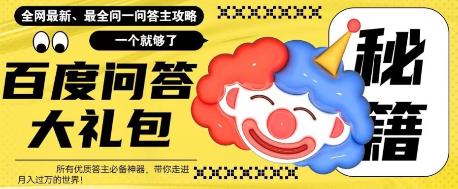 百度问答大礼包，全网首发最新最全攻略，带你走进月入过万快车道！网赚项目-副业赚钱-互联网创业-资源整合南风学院