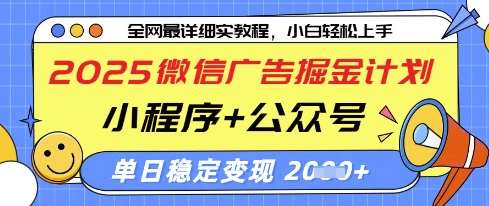 2025微信广告掘金计划，小程序+公众号双管齐下，单日稳定变现过千【揭秘】网赚项目-副业赚钱-互联网创业-资源整合南风学院