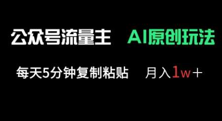 公众号流量主多赛道原创玩法，每天5分钟复制粘贴，月入1w+网赚项目-副业赚钱-互联网创业-资源整合南风学院