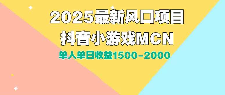 （15393期）DY小游戏MCN广告2025最新打法单人单日收益1500-2000背靠大平台新手小白…网赚项目-副业赚钱-互联网创业-资源整合南风学院