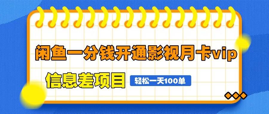 闲鱼一分钱开通影视月卡vip信息差项目，自由定价、轻松一天100单网赚项目-副业赚钱-互联网创业-资源整合南风学院