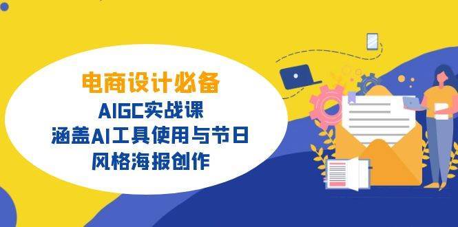 电商设计必备！AIGC实战课，涵盖AI工具使用与节日、风格海报创作网赚项目-副业赚钱-互联网创业-资源整合南风学院