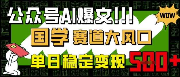 公众号AI爆文，国学赛道大风口，小白轻松上手，单日稳定变现5张网赚项目-副业赚钱-互联网创业-资源整合南风学院