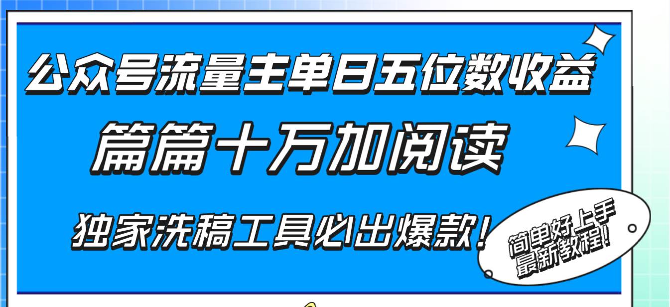 （8163期）公众号流量主单日五位数收益，篇篇十万加阅读独家洗稿工具必出爆款！网赚项目-副业赚钱-互联网创业-资源整合南风学院