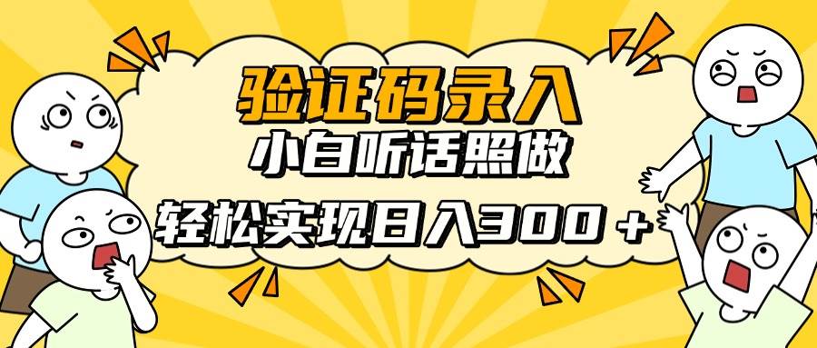 （14408期）信息录入项目，10秒一单，新手小白听话照做快速上手，实现日入300＋网赚项目-副业赚钱-互联网创业-资源整合南风学院