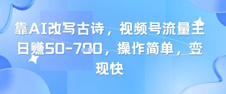 靠AI改写古诗,视频号流量主日入几张,操作简单,变现快网赚项目-副业赚钱-互联网创业-资源整合南风学院