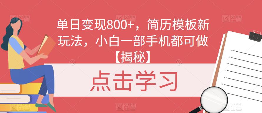 单日变现800+，简历模板新玩法，小白一部手机都可做【揭秘】网赚项目-副业赚钱-互联网创业-资源整合南风学院