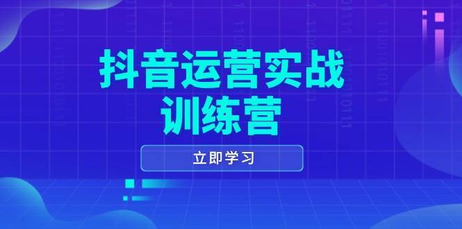 抖音运营实战训练营，0-1打造短视频爆款，涵盖拍摄剪辑、运营推广等全过程网赚项目-副业赚钱-互联网创业-资源整合南风学院