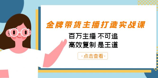 金牌带货主播打造实战课：百万主播 不可追，高效复制 是王道（10节课）网赚项目-副业赚钱-互联网创业-资源整合南风学院