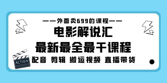 外面卖699的电影解说汇最新最全最干课程：电影配音 剪辑 搬运视频 直播带货网赚项目-副业赚钱-互联网创业-资源整合南风学院