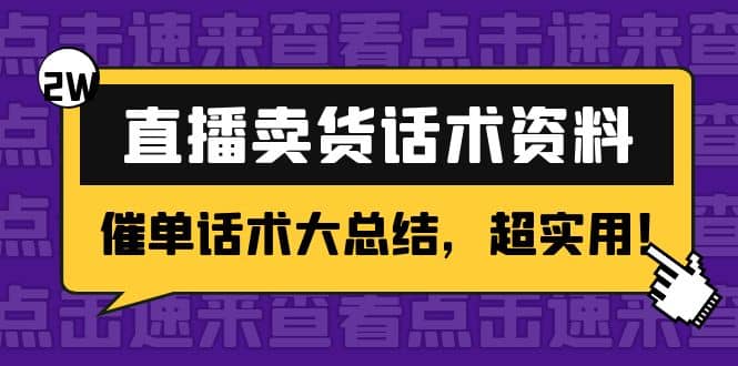 2万字 直播卖货话术资料：催单话术大总结，超实用网赚项目-副业赚钱-互联网创业-资源整合南风学院