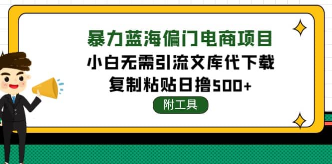 稳定蓝海文库代下载项目网赚项目-副业赚钱-互联网创业-资源整合南风学院