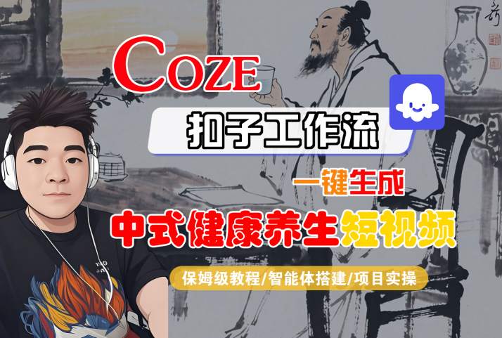 Coze扣子工作流一键生成中式健康养生短视频，保姆级教程-智能体搭建-项目实操网赚项目-副业赚钱-互联网创业-资源整合南风学院