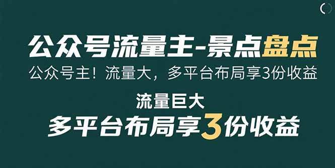 （15553期）公众号流量主-景点盘点 流量巨大 多平台布局享3份收益网赚项目-副业赚钱-互联网创业-资源整合南风学院